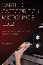 Carte de Categorie Cu Microunde 2022: M?nc? Gustatoare de Cas? Rapide ?i U?oare