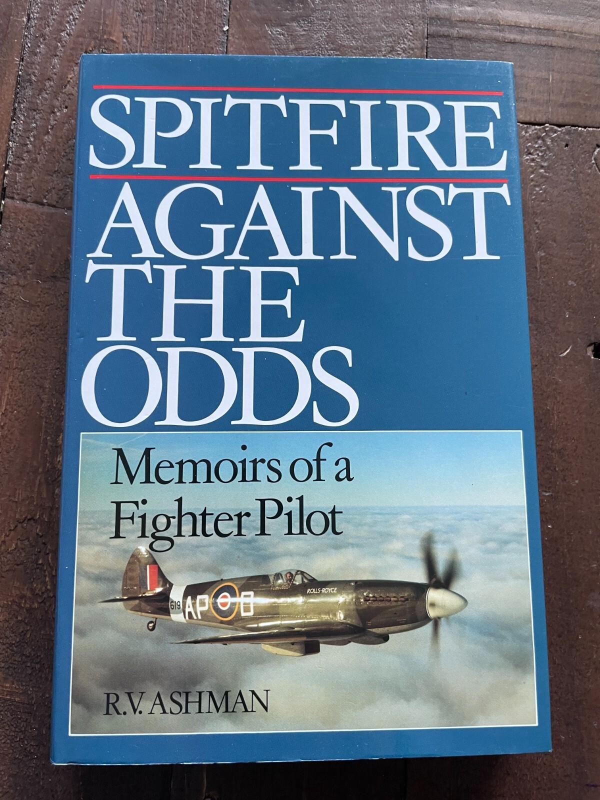 Spitfire Against the Odds Memoirs of a Fighter Pilot HB R V Ashman
