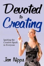 Devoted to Creating: Igniting the Creative Spark in Everyone by Jen Nipps (Engli