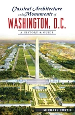 NEW The History Press Classical Architecture and Monuments of Washington, D.C.,