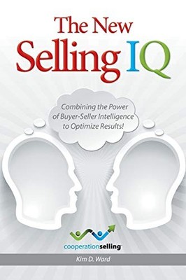 THE NEW SELLING IQ: COMBINING THE POWER OF BUYER-SELLER By Kim D. Ward BRAND NEW