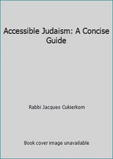 Accessible Judaism: A Concise Guide by Rabbi Jacques Cukierkorn