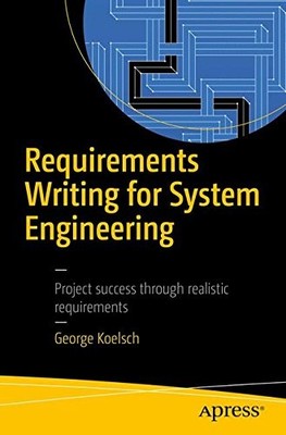 REQUIREMENTS WRITING FOR SYSTEM ENGINEERING By George Koelsch **BRAND NEW**