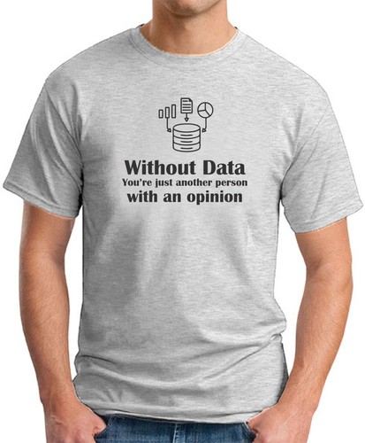 WITHOUT DATA YOU'RE JUST ANOTHER PERSON WITH AN OPINION T-SHIRT - printed funny - Picture 22 of 22