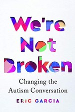 We're Not Broken: Changing the Autism Conversation by Garcia, Eric