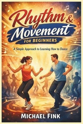 Rhythm & Movement for Beginners: A Simple Approach to Learning How to Dance by M
