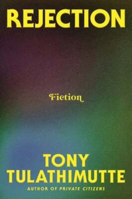 Rejection: Fiction by Tony Tulathimutte: New