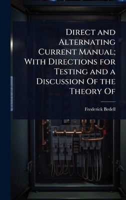 Direct and Alternating Current Manual; With Directions for Testing and a Discuss