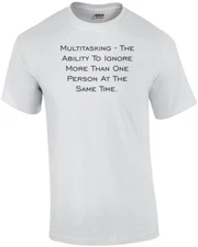 Multitasking - The Ability To Ignore More Than One Person At The Same Time. S...