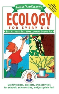 Janice Vancleave's Ecology for Every Kid: Easy Activities That Make Learning Sci