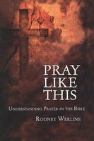 Pray Like This Understanding Prayer In The Bible Rodney Alan Werline Taschenbuch