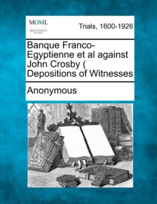 Anonymous - Banque Franco-Egyptienne et al against John Crosby  Depos - X555z