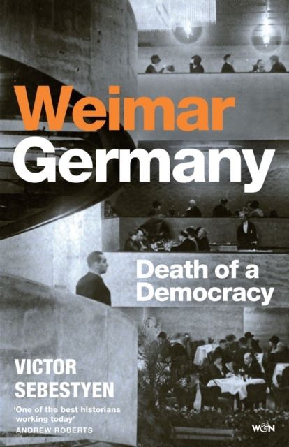Weimar Germany: Death of a Democracy by Victor Sebestyen