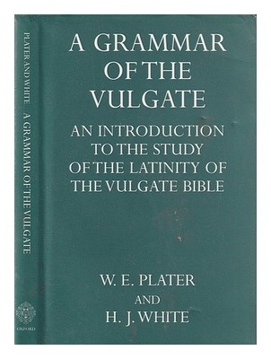 PLATER, W. E. (WILLIAM EDWARD) A grammar of the Vulgate : being an introduction