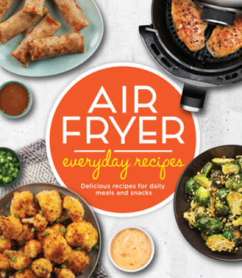 Air Fryer Everyday Recipes: Delicious Recipes for Daily Meals and Snacks - GOOD