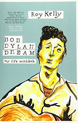 Bob Dylan Dream: My Life With Bob - Kelly, Roy