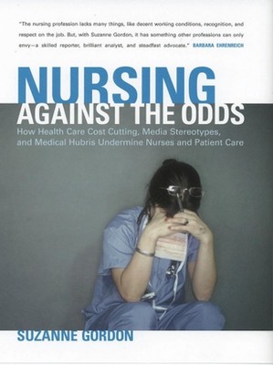 Nursing against the Odds: How Health Care Cost Cutting, Media Stereotypes, and M