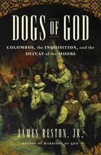 Dogs of God: Columbus, the Inquisition, and the Defeat of the Moors Reston Jr.,