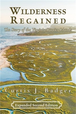 Wilderness Regained: The Story of the Virginia Barrier Islands: SECOND EDITION: