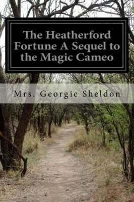 The Heatherford Fortune A Sequel To The Magic Cameo