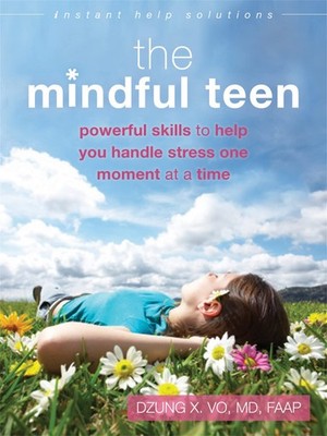 The Mindful Teen: Powerful Skills to Help You Handle Stress One Moment at a ...