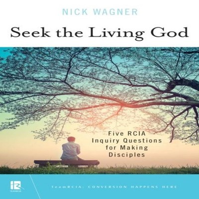 Seek the Living God Five RCIA Inquiry Questions for Making Discip