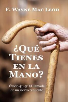 ?Qu? Tienes En La Mano?: ?Xodo 4:1-5: El Llamada De Un Siervo Renuente