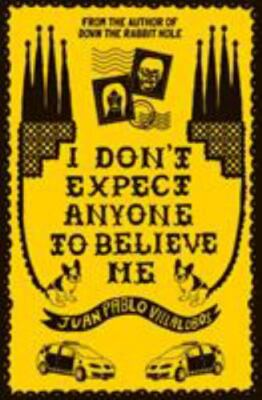 I Don't Expect Anyone to Believe Me by Villalobos, Juan Pablo