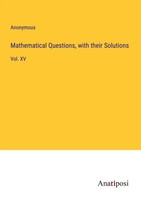 Mathematical Questions, With Their Solutions Vol. XV Anonymous Taschenbuch 2023