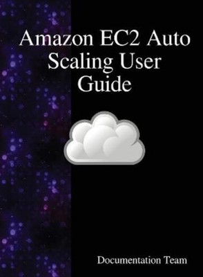 Documentation Team Amazon EC2 Auto Scaling User Guide (Hardback)