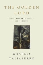 THE GOLDEN CORD: A SHORT BOOK ON THE SECULAR AND THE By Charles Taliaferro Mint