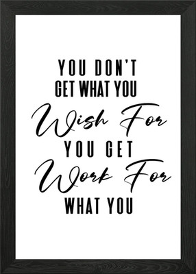 You Get What You Work For Gerahmtes Wandbild Poster Leinwanddruck Bild