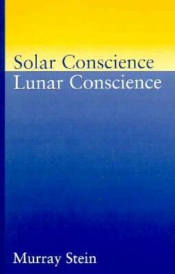 Solar Conscience, Lunar Conscience: The Psychological Foundations Of Morali...