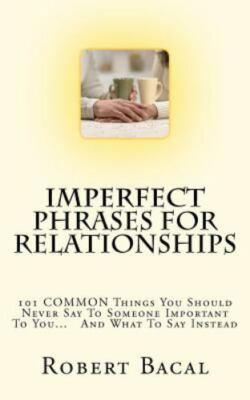 ImPerfect Phrases For Relationships: 101 COMMON Things You Should Never Say...
