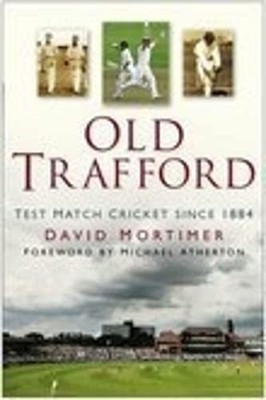 Old Trafford: Test Match Cricket Since 1884 by David Mortimer 0750936673