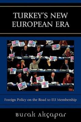 Turkey's New European Era: Foreign Policy On The Road To Eu Membership
