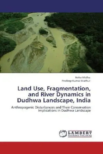 Neha Midha (U. A.) | Land Use, Fragmentation, And River Dynamics In Dudhwa...-image