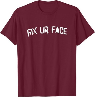 Fix Ur Face Fix Your Face Funny Sarcastic Quote T-Shirt