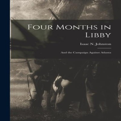 Four Months in Libby And the Campaign Against Atlanta Isaac N. Jo