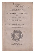 SIMPSON, JAMES YOUNG Archaeology : its past and ITS future work : being the annu