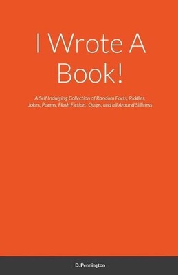 I Wrote A Book!: A Self Indulging Collection of Random Facts, Riddles, Jokes, Po