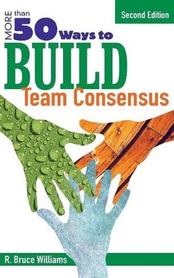 More Than 50 Ways to Build Team Consensus by R. Bruce Williams - 9781412937108
