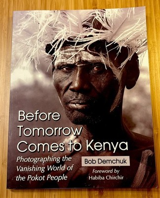 BEFORE TOMORROW COMES TO KENYA: PHOTOGRAPHING THE By Bob Demchuk & Foreword By