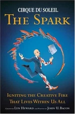 Cirque du Soleil: The Spark - Igniting the Creative Fire that Lives within U...