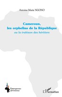 Cameroun, Les Orphelins De La RéPublique Ou La Trahison Des HéRitiers Ngono Buch