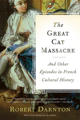 The Great Cat Massacre | And Other Episodes in French Cultural History | Darnton