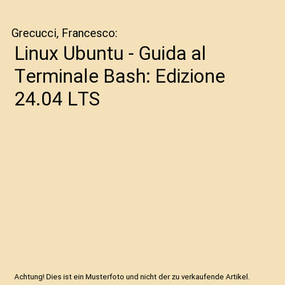 Linux Ubuntu - Guida al Terminale Bash: Edizione 24.04 LTS, Grecucci, Francesco