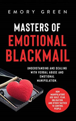Masters of Emotional Blackmail: Understanding and Deali -  NEW Emory Green 2020