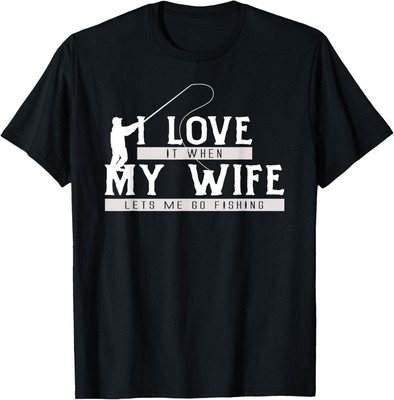 I Love It When My Wife Lets Me Go Fishing T-Shirt Hoodie