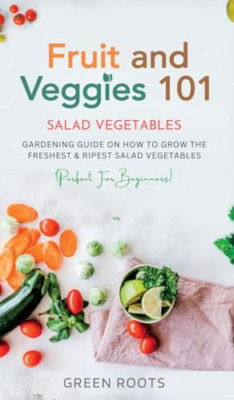 Fruit and Veggies 101: Gardening Guide On How To Grow T - Hardback NEW Roots, Gr